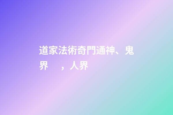 道家法術奇門通神、鬼界，人界